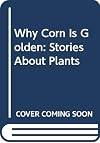 Why Corn Is Golden: Stories About Plants