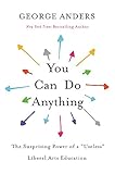 You Can Do Anything The Surprising Power Of A Useless Liberal Arts Education
