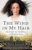 The Wind In My Hair My Fight For Freedom In Modern Iran