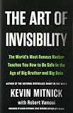 The Art Of Invisibility The Worlds Most Famous Hacker Teaches You How To Be Safe In The Age Of Big Brother And Big Data