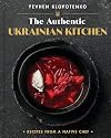The Authentic Ukrainian Kitchen: Recipes from a Native Chef