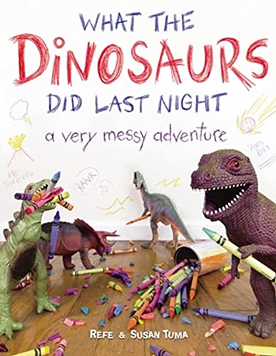 What the dinosaurs did last night : a very messy adventure / Refe & Susan Tuma