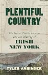Plentiful Country: The Great Potato Famine and the Making of Irish New York