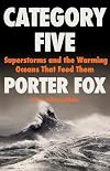 Category Five: Superstorms and the Warming Oceans That Feed Them