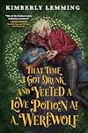That Time I Got Drunk and Yeeted a Love Potion at a Werewolf