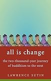 All Is Change The Twothousandyear Journey Of Buddhism To The West