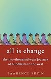 All Is Change: The Two-Thousand-Year Journey of Buddhism to the West