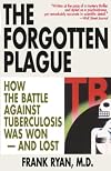 The Forgotten Plague: How the Battle Against Tuberculosis Was Won - And Lost