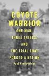 Coyote Warrior: One Man, Three Tribes, and the Trial That Forged a Nation
