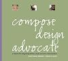 Compose, Design, Advocate