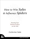How to Win Sales & Influence Spiders: Boosting Your Business & Buzz on the Web (Voices That Matter)