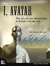 I, Avatar: The Culture and Consequences of Having a Second Life (New Riders)