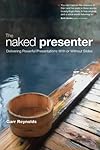 The Naked Presenter: Delivering Powerful Presentations With or Without Slides