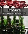 Exposure: From Snapshots to Great Shots