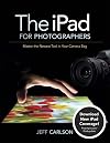 The iPad for Photographers: Master the Newest Tool in Your Camera Bag
