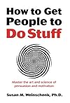 How to Get People to Do Stuff: Master the art and science of persuasion and motivation