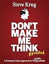 Don't Make Me Think, Revisited: A Common Sense Approach to Web Usability