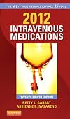 2012 Intravenous Medications: A Handbook for Nurses and Health Professionals, 28th Edition