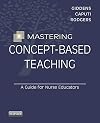 Mastering Concept-Based Teaching: A Guide for Nurse Educators