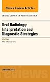 Oral Radiology Interpretation And Diagnostic Strategies An Issue Of Dental Clinics Of North America Volume 601 The Clinics Dentistry Volume 601