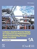 Ludwig's applied process design for chemical and petrochemical plants incorporating process safety incidents  vol. 1A [5th ed.]