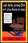 Not Quite Burned Out, but Crispy Around the Edges: Inspiration, Laughter, and Encouragement for Teachers