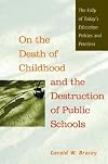 On the Death of Childhood and the Destruction of Public Schools: The Folly of Today's Education Policies and Practices