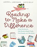 Reading To Make A Difference Using Literature To Help Students Speak Freely Think Deeply And Take Action