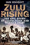 Zulu Rising: The Epic Story of iSandlwana and Rorke's Drift