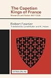 The Capetian Kings of France. Monarchy & Nation, 987 - 1328.