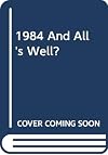 1984 and All's Well?