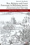War, Religion and Court Patronage in Habsburg Austria: The Social and Cultural Dimensions of Political Interaction, 1521-1622