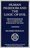 Human Freedom and the Logic of Evil: Prolegomenon to a Christian Theology of Evil (Library of Philosophy and Religion)