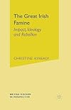 The Great Irish Famine: Impact, Ideology and Rebellion