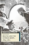 Moltke and the German Wars, 1864-1871
