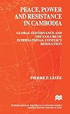 Peace, power, and resistance in Cambodia : global governance and the failure of international conflict resolution