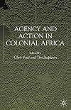 Agency and action in colonial Africa : essays for John E. Flint