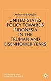 United States Policy Towards Indonesia in the Truman and Eisenhower Years