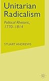 Unitarian Radicalism Political Rhetoric 17701814