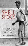 Shell Shock: Traumatic Neurosis and the British Soldiers of the First World War