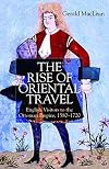 The Rise of Oriental Travel: English Visitors to the Ottoman Empire, 1580-1720