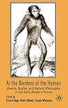 At the Borders of the Human: Beasts, Bodies and Natural Philosophy in the Early Modern Period