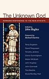 The Unknown God: Responses to the New Atheism: Sermons Responding to the New Atheists