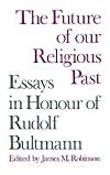The Future of our religious past; essays in honour of Rudolf Bultmann