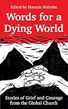 Words for a Dying World: Stories of Grief and Courage from the Global Church
