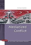 Mediatized Conflict Understanding Media And Conflicts In The Contemporary World