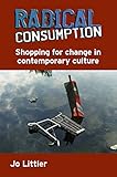 Radical Consumption Shopping For Change In Contemporary Culture Shopping For Change In Contemporary Culture