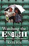 Watching the English: The Hidden Rules of English Behaviour