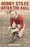 Nobby Stiles: After the Ball - My Autobiography