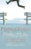 Perfect Poise, Perfect Life : Bring Your Body into Balance and Revolutionise Your Life